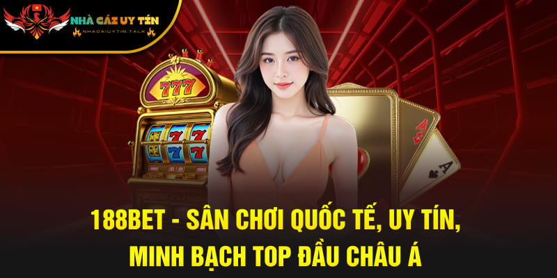 188BET - Sân Chơi Quốc Tế, Uy Tín, Minh Bạch Top Đầu Châu Á
