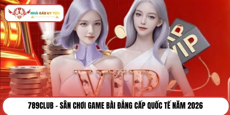 789Club - Sân chơi game bài đẳng cấp quốc tế năm 2026