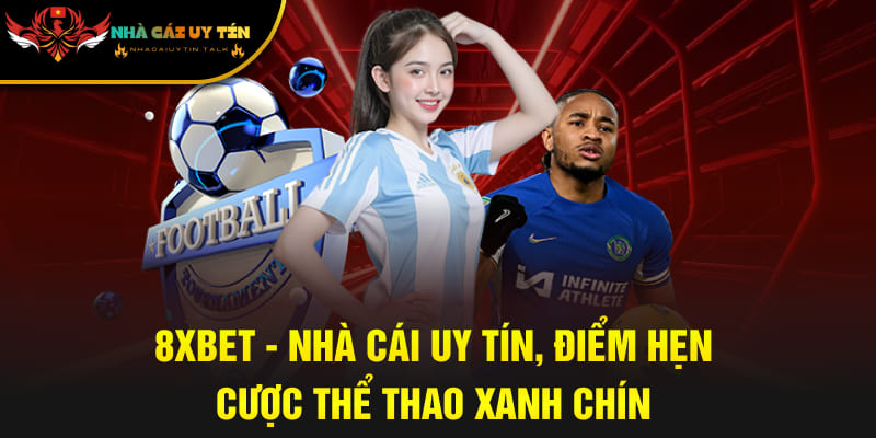 8XBET - Nhà Cái Uy Tín, Điểm Hẹn Cược Thể Thao Xanh Chín