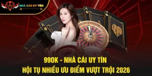 99OK - Nhà Cái Uy Tín Hội Tụ Nhiều Ưu Điểm Vượt Trội 2026