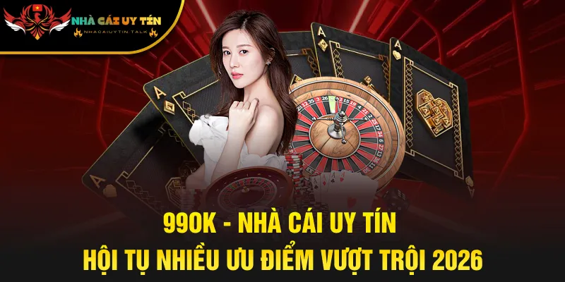 99OK - Nhà Cái Uy Tín Hội Tụ Nhiều Ưu Điểm Vượt Trội 2026