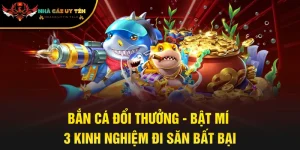 Bắn Cá Đổi Thưởng - Bật Mí 3 Kinh Nghiệm Đi Săn Bất Bại