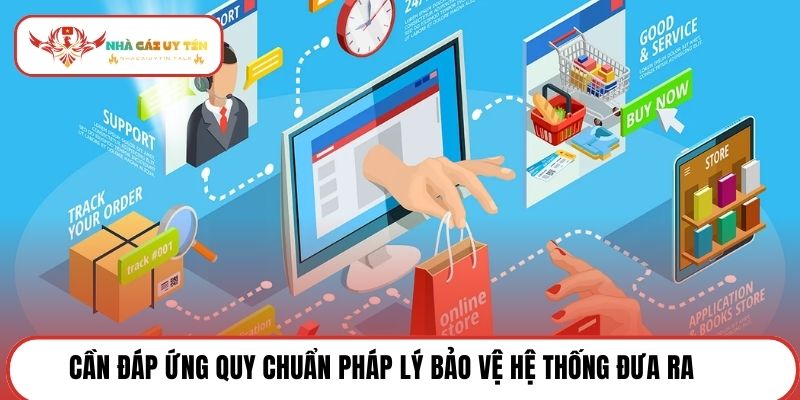 Cần đáp ứng quy chuẩn pháp lý bảo vệ hệ thống đưa ra