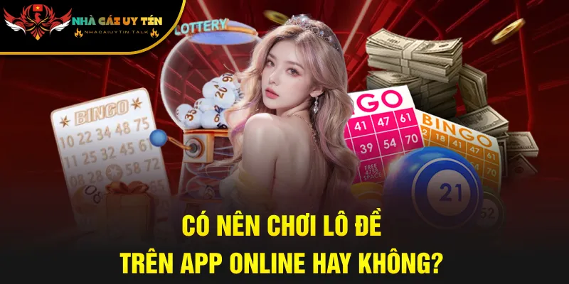 Có nên chơi lô đề trên app online hay không?