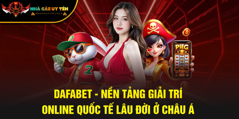 Dafabet - Nền Tảng Giải Trí Online Quốc Tế Lâu Đời Ở Châu Á