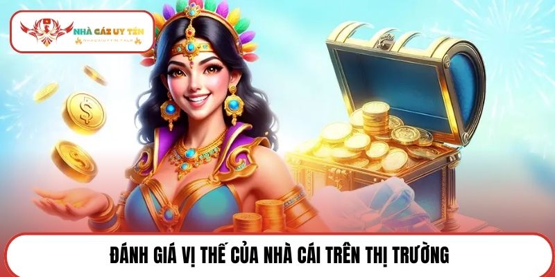 Đánh giá vị thế của nhà cái trên thị trường