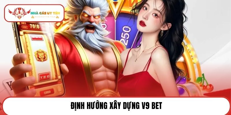 Định hướng xây dựng V9 BET