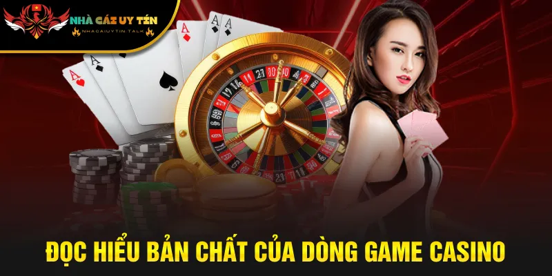 Đọc hiểu bản chất của dòng game Casino