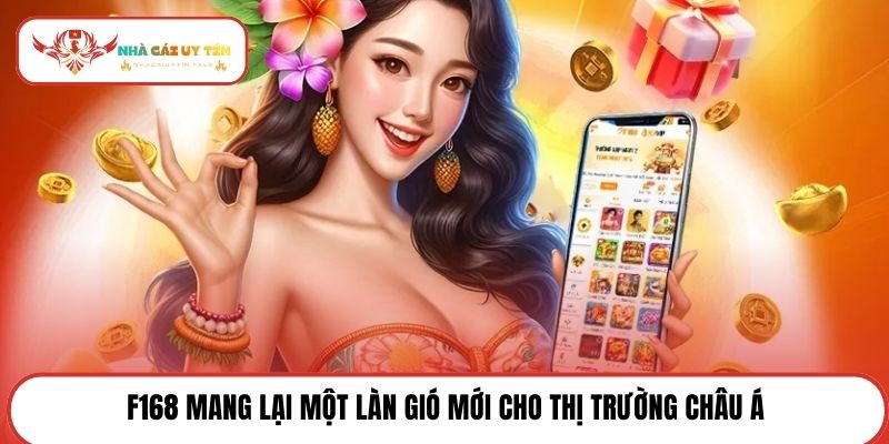 F168 mang lại một làn gió mới cho thị trường châu Á