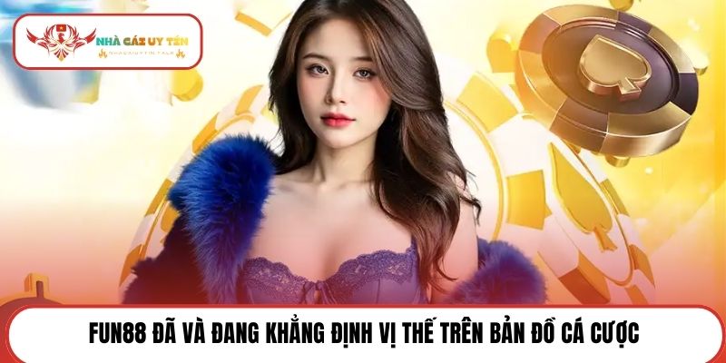 FUN88 đã và đang khẳng định vị thế trên bản đồ cá cược