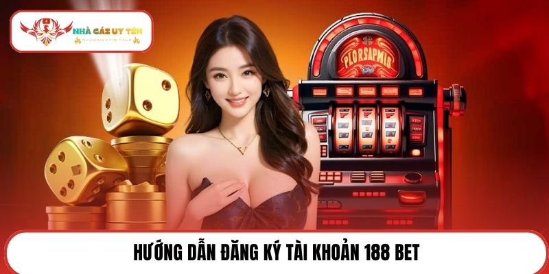 Hướng dẫn đăng ký tài khoản 188 BET