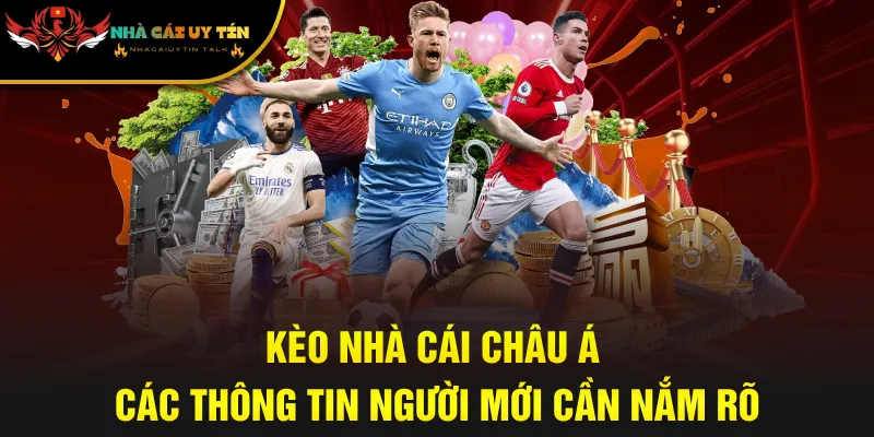 Kèo Nhà Cái Châu Á - Các Thông Tin Người Mới Cần Nắm Rõ