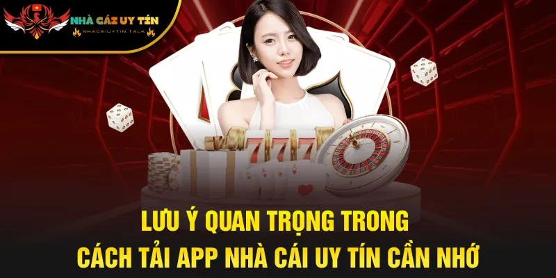 Lưu ý quan trọng trong cách tải app nhà cái uy tín cần nhớ