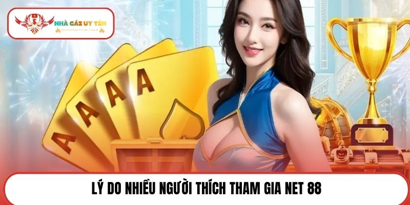 Lý do nhiều người thích tham gia NET 88
