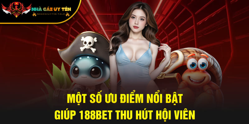 Một số ưu điểm nổi bật giúp 188BET thu hút hội viên