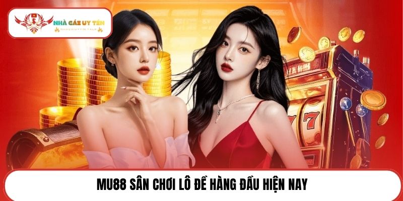 MU88 sân chơi lô đề hàng đầu hiện nay