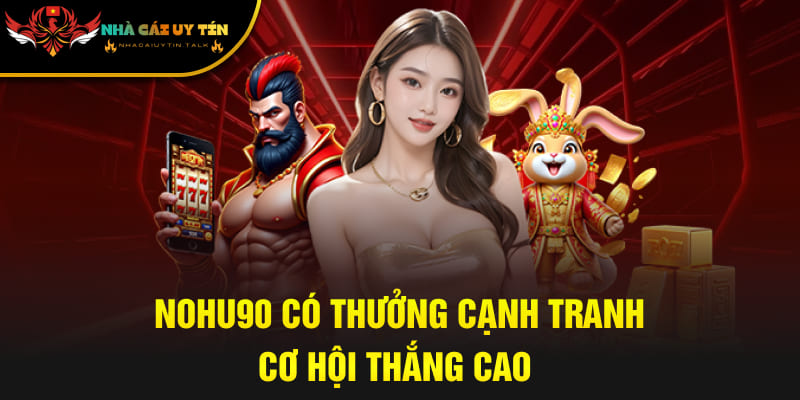 NOHU90 có thưởng cạnh tranh, cơ hội thắng cao