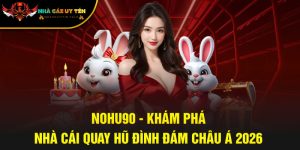 NOHU90 - Khám Phá Nhà Cái Quay Hũ Đình Đám Châu Á 2026