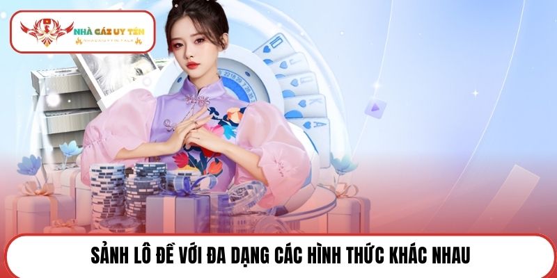 Sảnh lô đề với đa dạng các hình thức khác nhau