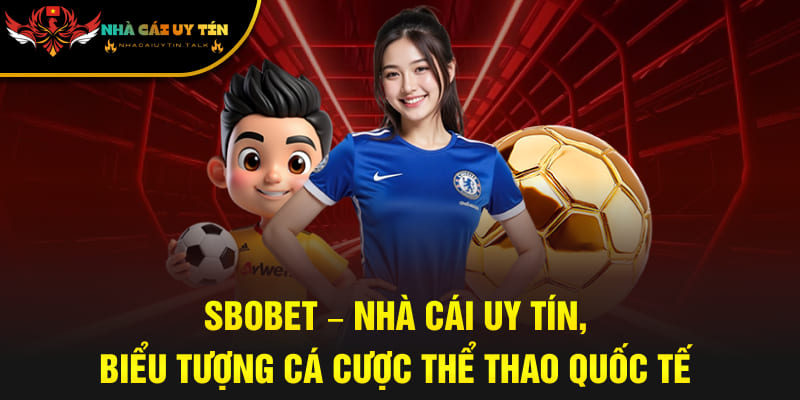 SBOBET – Nhà Cái Uy Tín, Biểu Tượng Cá Cược Thể Thao Quốc Tế