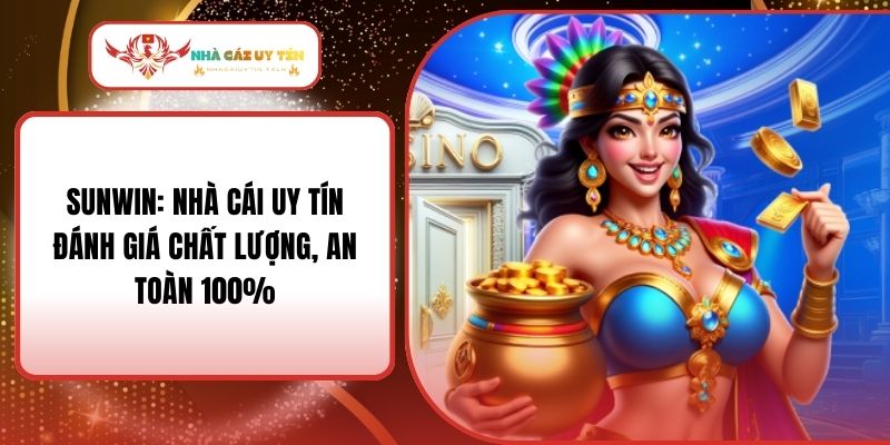 SunWin: Nhà Cái Uy Tín Đánh Giá Chất Lượng, An Toàn 100%