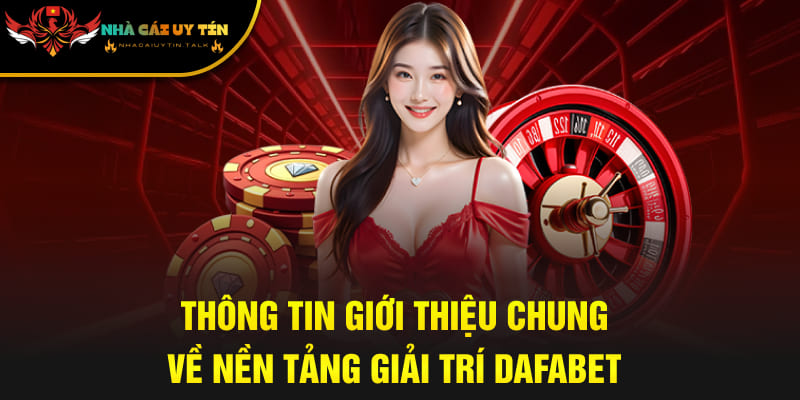 Thông tin giới thiệu chung về nền tảng giải trí Dafabet