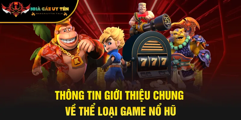Thông tin giới thiệu chung về thể loại game nổ hũ
