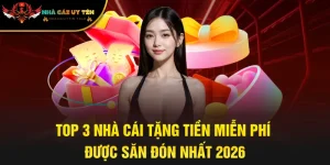 Top 3 Nhà Cái Tặng Tiền Miễn Phí Được Săn Đón Nhất 2026
