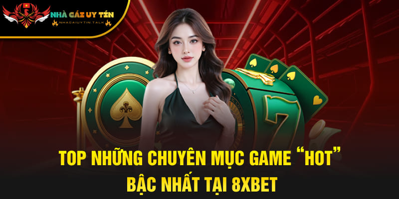 Top những chuyên mục game “hot” bậc nhất tại 8XBET