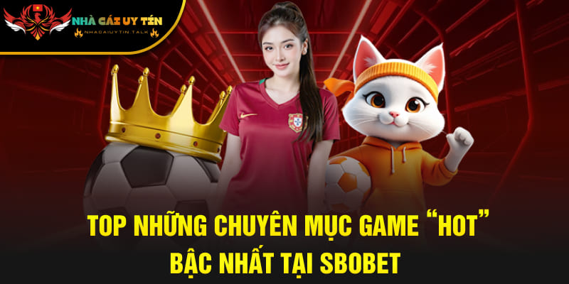 Top những chuyên mục game “hot” bậc nhất tại SBOBET