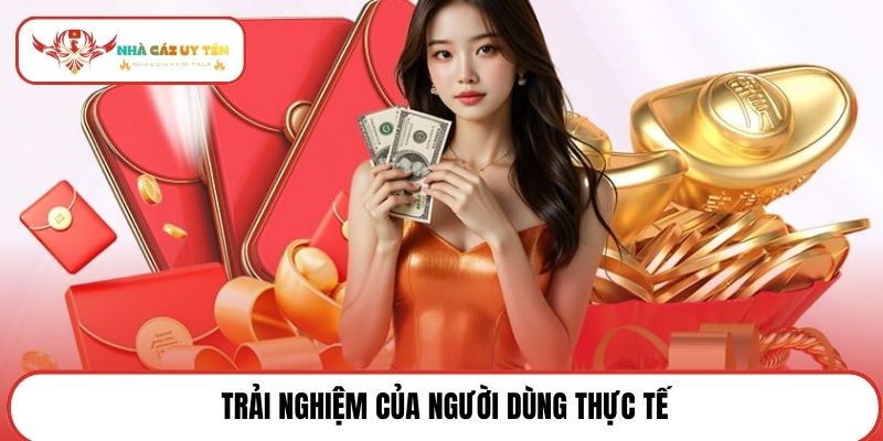 Trải nghiệm của người dùng thực tế