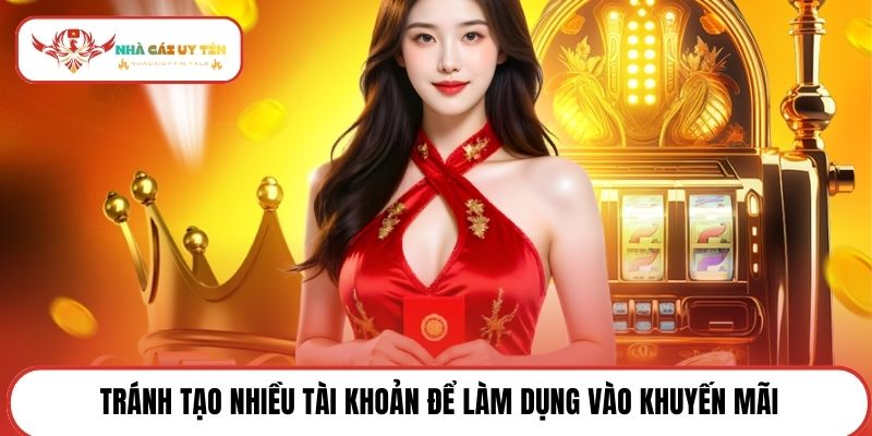Tránh tạo nhiều tài khoản để làm dụng vào khuyến mãi