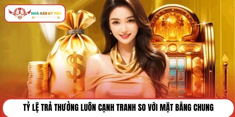 Tỷ lệ trả thưởng luôn cạnh tranh so với mặt bằng chung