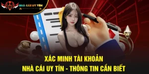 Xác Minh Tài Khoản Nhà Cái Uy Tín - Thông Tin Cần Biết