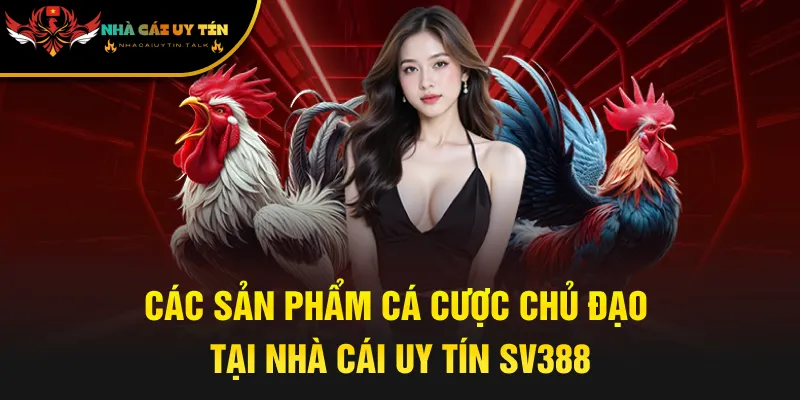 Các sản phẩm cá cược chủ đạo tại nhà cái uy tín SV388