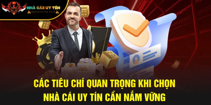 Các tiêu chí quan trọng khi chọn nhà cái uy tín cần nắm vững
