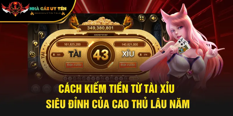 Cách Kiếm Tiền Từ Tài Xỉu Siêu Đỉnh Của Cao Thủ Lâu Năm