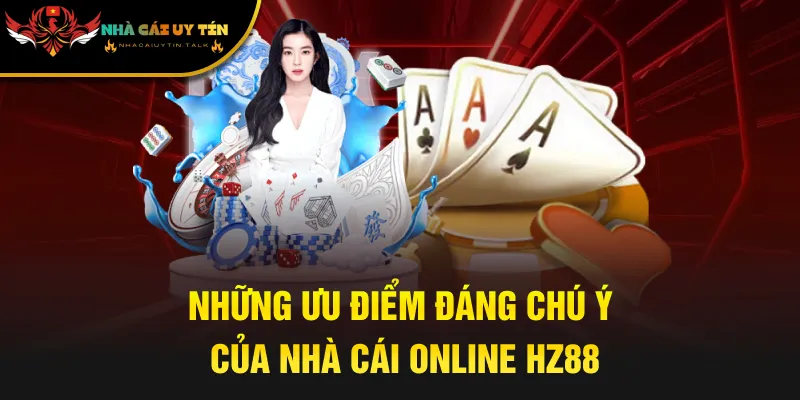 Những ưu điểm đáng chú ý của nhà cái online HZ88 